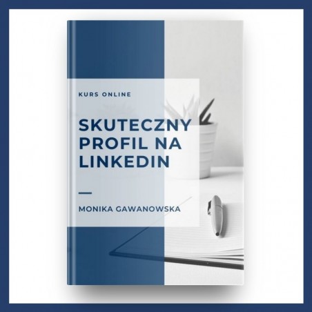 Skuteczny profil na LinkedIn - kurs online z certyfikatem