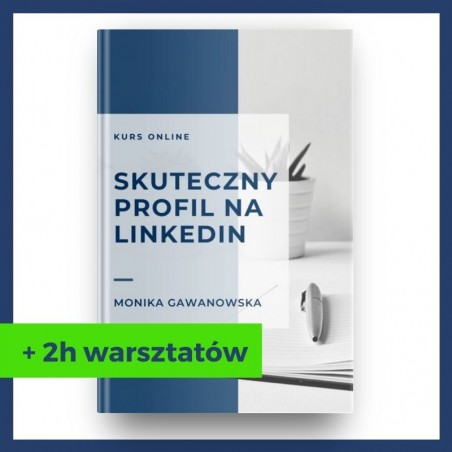 Skuteczny profil na LinkedIn - kurs online + certyfikat + 2h warsztatów